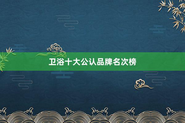 卫浴十大公认品牌名次榜