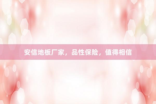 安信地板厂家，品性保险，值得相信