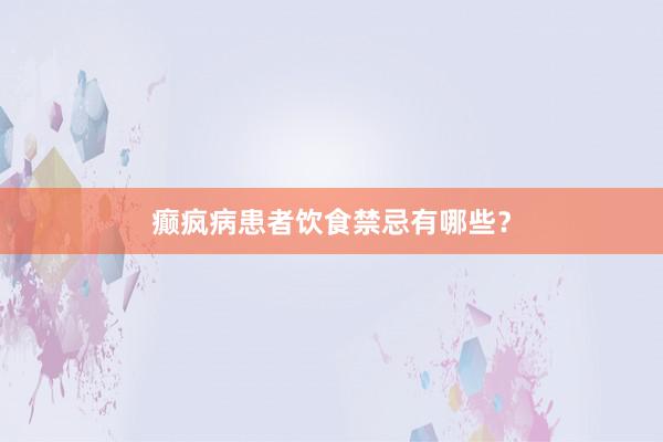 癫疯病患者饮食禁忌有哪些？