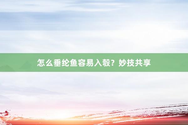 怎么垂纶鱼容易入彀？妙技共享