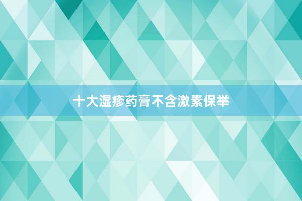 十大湿疹药膏不含激素保举