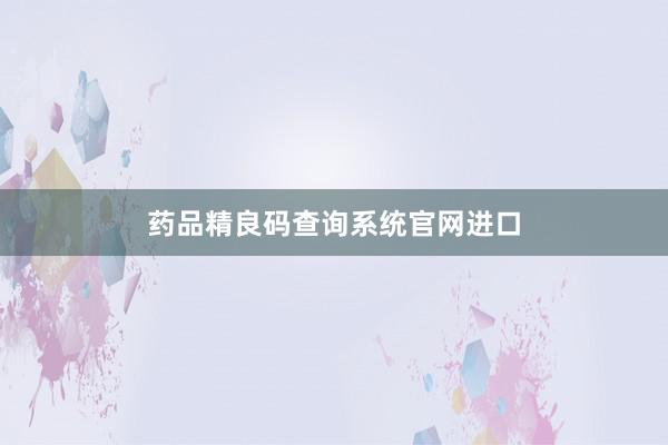 药品精良码查询系统官网进口